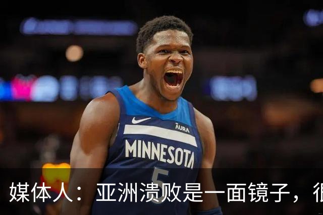 媒体人：亚洲溃败是一面镜子，很多坑中国足球都踩过
